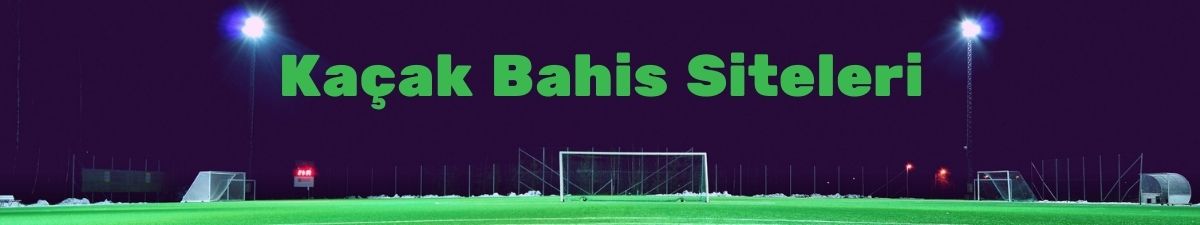 Güvenilir Kaçak Bahis Siteleri